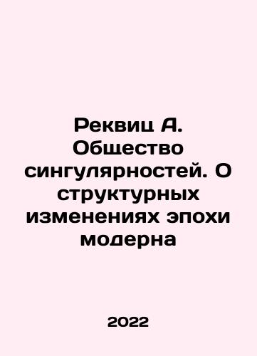 Rekvits A. Obshchestvo singulyarnostey. O strukturnykh izmeneniyakh epokhi moderna/Requiem A. The Society of Singularities. On the Structural Changes of the Modern Era In Russian - landofmagazines.com