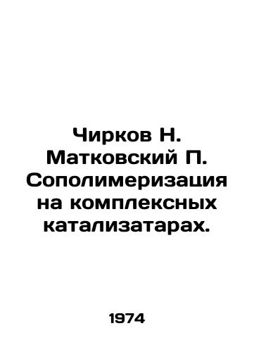 Chirkov N. Matkovskiy P. Sopolimerizatsiya na kompleksnykh katalizatarakh./Chirkov N. Matkovsky P. Sopolymerization on complex catalysts. In Russian - landofmagazines.com