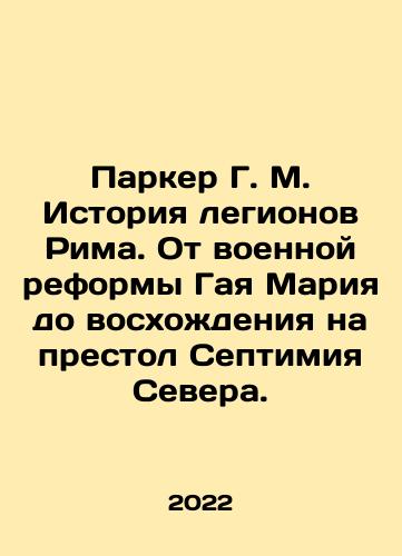 Parker G. M. Istoriya legionov Rima. Ot voennoy reformy Gaya Mariya do voskhozhdeniya na prestol Septimiya Severa./Parker G. M. History of the Legions of Rome: From Guy Marias War Reform to Septimiuss accession to the throne of the North. In Russian - landofmagazines.com