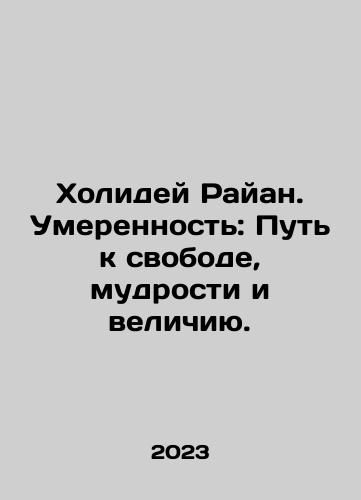 Kholidey Rayan. Umerennost: Put k svobode, mudrosti i velichiyu./Holiday Ryan: Moderation: The Path to Freedom, Wisdom, and Greatness. In Russian - landofmagazines.com