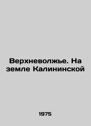 Verkhnevolzhe. Na zemle Kalininskoy/Upper Volga Region. In the Land of Kalinin In Russian - landofmagazines.com
