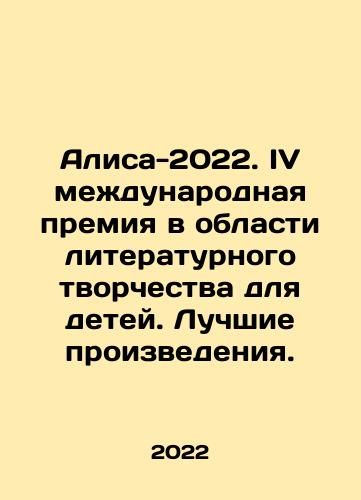 Alisa-2022. IV mezhdunarodnaya premiya v oblasti literaturnogo tvorchestva dlya detey. Luchshie proizvedeniya./Alice 2022. IV International Prize in Literature for Children. Best Works. In Russian - landofmagazines.com