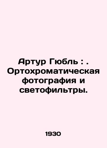 Artur Gyubl : . Ortokhromaticheskaya fotografiya i svetofiltry./Arthur Güble: Orthochromatic photography and light filters. In Russian - landofmagazines.com