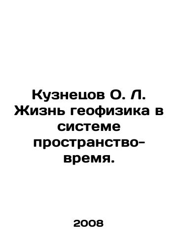 Kuznetsov O. L. Zhizn geofizika v sisteme prostranstvo-vremya./Kuznetsov O. L. The Life of a Geophysicist in a Space-Time System. In Russian - landofmagazines.com