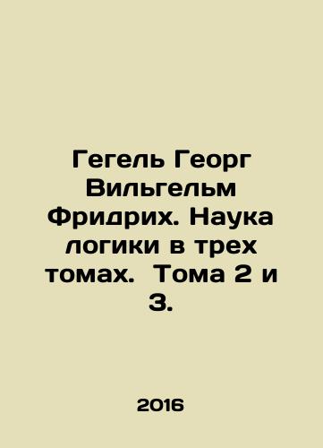 Gegel Georg Vilgelm Fridrikh. Nauka logiki v trekh tomakh. Toma 2 i 3./Hegel Georg Wilhelm Friedrich. The Science of Logic in Three Volumes. Volumes 2 and 3. In Russian - landofmagazines.com