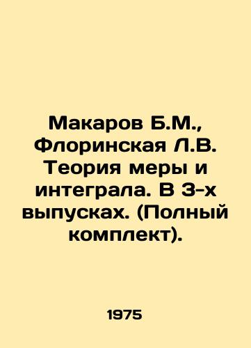 Makarov B.M.,  Florinskaya L.V. Teoriya mery i integrala. V 3-kh vypuskakh. (Polnyy komplekt)./Makarov B.M.,  Florinskaya L.V. Theory of Measure and Integral. In 3 issues. (Complete set). In Russian - landofmagazines.com