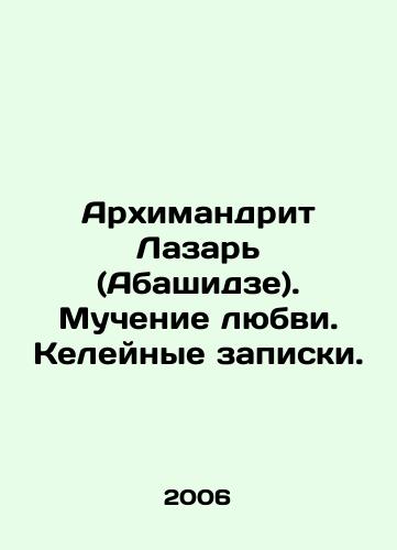 Arkhimandrit Lazar (Abashidze). Muchenie lyubvi. Keleynye zapiski./Archimandrite Lazar (Abashidze). The torment of love In Russian - landofmagazines.com