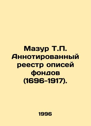 Mazur T.P. Annotirovannyy reestr opisey fondov (1696-1917)./Mazur T.P. Annotated register of inventories of funds (1696-1917). In Russian - landofmagazines.com