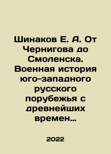 Shinakov E. A. Ot Chernigova do Smolenska. Voennaya istoriya yugo-zapadnogo russkogo porubezhya s drevneyshikh vremen do XVII v./Shinakov E. A. From Chernigov to Smolensk. Military history of the southwestern Russian border from ancient times to the seventeenth century. In Russian - landofmagazines.com
