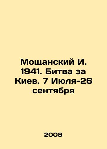 Moshchanskiy I. 1941. Bitva za Kiev. 7 Iyulya-26 sentyabrya/Moshchansky I. 1941. Battle for Kyiv. July 7-September 26 In Russian - landofmagazines.com