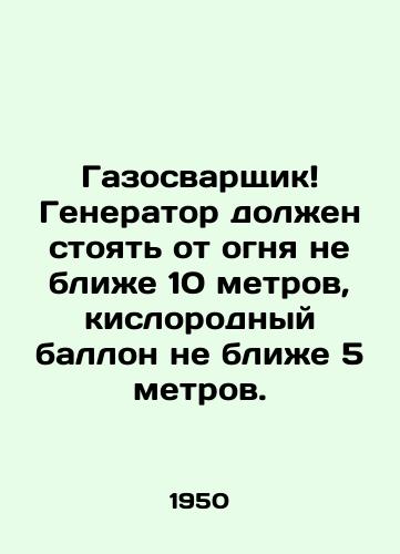Gazosvarshchik Generator dolzhen stoyat ot ognya ne blizhe 10 metrov, kislorodnyy ballon ne blizhe 5 metrov./Gas welder The generator should stay no closer than 10 metres from the fire, the oxygen tank no closer than 5 metres. In Russian - landofmagazines.com
