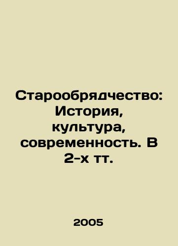Staroobryadchestvo: Istoriya, kultura, sovremennost. V 2-kh tt./Old Believers: History, Culture, Modernity In Russian - landofmagazines.com