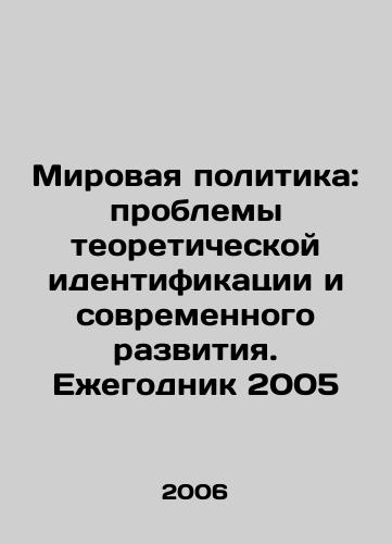 Mirovaya politika: problemy teoreticheskoy identifikatsii i sovremennogo razvitiya. Ezhegodnik 2005/World Politics: Problems of Theoretical Identification and Modern Development. Yearbook 2005 In Russian - landofmagazines.com