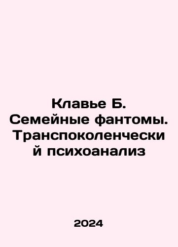Klave B. Semeynye fantomy.Transpokolencheskiy psikhoanaliz/Clavier B. Family Phantoms. Transpolar Psychoanalysis In Russian - landofmagazines.com