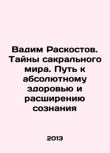 Vadim Raskostov. Tayny sakralnogo mira. Put k absolyutnomu zdorovyu i rasshireniyu soznaniya/Vadim Raskostov. Secrets of the Sacred World. The Path to Absolute Health and Expansion of Consciousness In Russian - landofmagazines.com