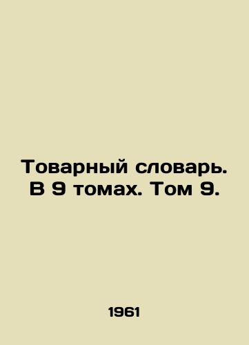 Tovarnyy slovar. V 9 tomakh. Tom 9./Commodity Dictionary. In 9 Volumes. Volume 9. In Russian - landofmagazines.com
