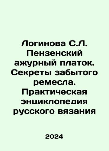 Loginova S.L. Penzenskiy azhurnyy platok. Sekrety zabytogo remesla. Prakticheskaya entsiklopediya russkogo vyazaniya/Loginova S.L. Penza scarves. Secrets of forgotten craft. Practical encyclopedia of Russian knitting In Russian - landofmagazines.com