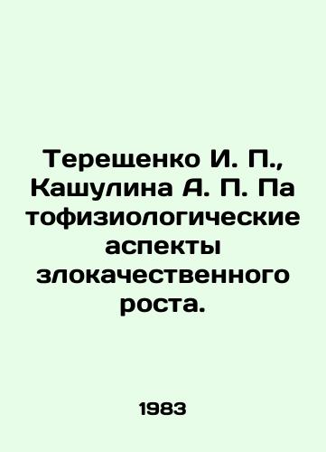 Tereshchenko I. P.,  Kashulina A. P. Patofiziologicheskie aspekty zlokachestvennogo rosta./Tereshchenko I. P.,  Kashulina A. P. Pathophysiological aspects of malignant growth. In Russian - landofmagazines.com
