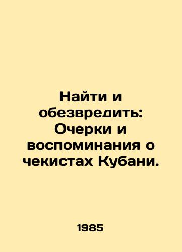 Nayti i obezvredit: Ocherki i vospominaniya o chekistakh Kubani./Find and neutralize: Essays and Memories about the Kuban Security Officers. In Russian - landofmagazines.com