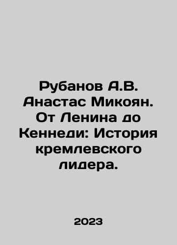 Rubanov A.V. Anastas Mikoyan. Ot Lenina do Kennedi: Istoriya kremlevskogo lidera./Rubanov A.V. Anastas Mikoyan. From Lenin to Kennedy: The Story of the Kremlin Leader. In Russian - landofmagazines.com
