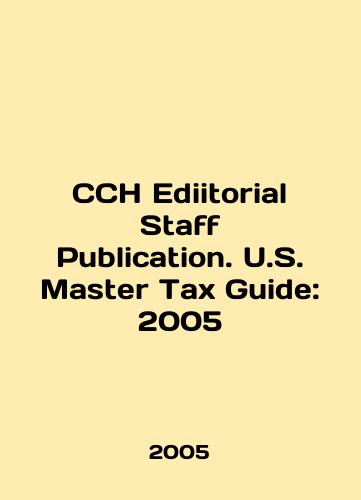 CCH Ediitorial Staff Publication. U.S. Master Tax Guide: 2005/CCH Editorial Staff Publication. U.S. Master Tax Guide: 2005 In English - landofmagazines.com