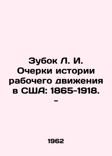 Zubok L. I. Ocherki istorii rabochego dvizheniya v SShA: 1865-1918. -/L.I. Zubok Essays on the History of the Labor Movement in the United States: 1865-1918. - In Russian - landofmagazines.com