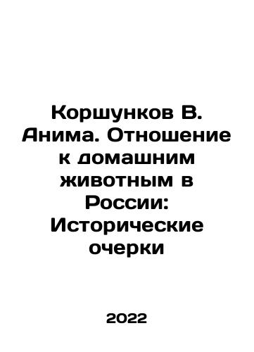 Korshunkov V. Anima. Otnoshenie k domashnim zhivotnym v Rossii: Istoricheskie ocherki/V. Animas Korshunkov: Relation to Pets in Russia: Historical Essays In Russian - landofmagazines.com