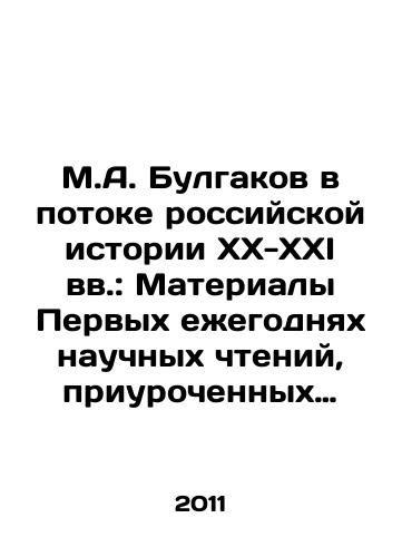 M.A. Bulgakov v potoke rossiyskoy istorii XX-XXI vv.: Materialy Pervykh ezhegodnyakh nauchnykh chteniy, priurochennykh ko dnyu angela pisatelya (Moskva, noyabr 2010 g.)/M.A. Bulgakov in the flow of Russian history in the XX-XXI centuries: Materials of the First Annual Scientific Readings, timed to the writers angel day (Moscow, November 2010) In Russian - landofmagazines.com