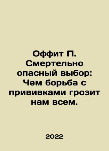 Offit P. Smertelno opasnyy vybor: Chem borba s privivkami grozit nam vsem./Offit P. Deadly Choice: What the Vaccination Fight Threatens Us All. In Russian - landofmagazines.com