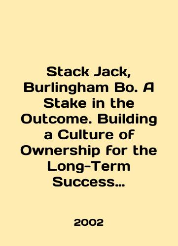 Stack Jack, Burlingham Bo. A Stake in the Outcome. Building a Culture of Ownership for the Long-Term Success of Your Business/Stack Jack, Burlingham Bo. A Stake in the Outcome. Building a Culture of Ownership for the Long-Term Success of Your Business In English - landofmagazines.com