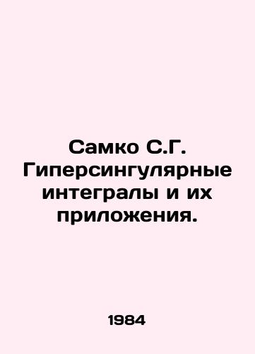 Samko S.G. Gipersingulyarnye integraly i ikh prilozheniya./Samko S.G. Hypersingular Integrals and their Applications. In Russian - landofmagazines.com