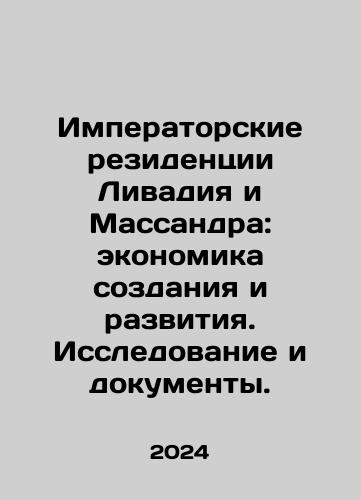 Imperatorskie rezidentsii Livadiya i Massandra: ekonomika sozdaniya i razvitiya. Issledovanie i dokumenty./The Imperial Residences of Livadia and Massandra: The Economics of Creation and Development. Research and Papers. In Russian - landofmagazines.com