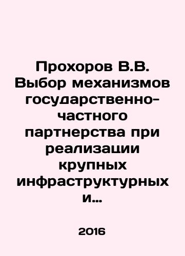 Prokhorov V.V. Vybor mekhanizmov gosudarstvenno-chastnogo partnerstva pri realizatsii krupnykh infrastrukturnykh i sotsialnykh proektov./V.V. Prokhorov Selection of Public-Private Partnership Mechanisms for the Implementation of Major Infrastructure and Social Projects. In Russian - landofmagazines.com