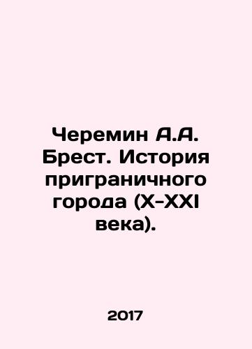 Cheremin A.A. Brest. Istoriya prigranichnogo goroda (X-XXI veka)./Cheremin A.A. Brest. The History of a Border City (X-XXI Century). In Russian - landofmagazines.com