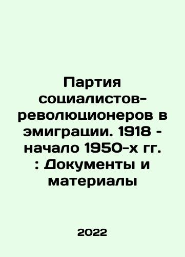 Partiya sotsialistov-revolyutsionerov v emigratsii. 1918 – nachalo 1950-kh gg.: Dokumenty i materialy/Party of Socialist-Revolutionaries in Emigration. 1918-early 1950s: Documents and Materials In Russian - landofmagazines.com