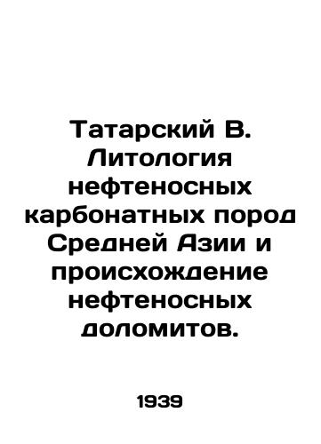 Tatarskiy V. Litologiya neftenosnykh karbonatnykh porod Sredney Azii i proiskhozhdenie neftenosnykh dolomitov./Tatar B. Lithology of oil-bearing carbonate rocks of Central Asia and the origin of oil-bearing dolomites. In Russian - landofmagazines.com