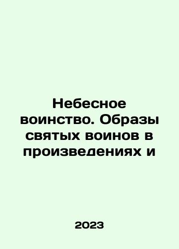 Nebesnoe voinstvo. Obrazy svyatykh voinov v proizvedeniyakh i/Heavenly hosts. Images of holy warriors in works and In Russian - landofmagazines.com