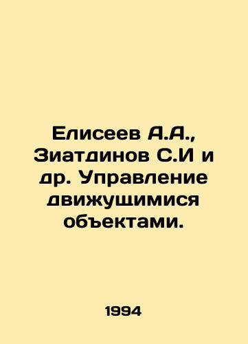 Eliseev A.A.,  Ziatdinov S.I i dr. Upravlenie dvizhushchimisya obektami./Eliseev A.A.,  Ziatdinov S.I et al. Control of moving objects. In Russian - landofmagazines.com