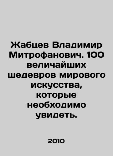 Zhabtsev Vladimir Mitrofanovich. 100 velichayshikh shedevrov mirovogo iskusstva, kotorye neobkhodimo uvidet./Vladimir Mitrofanovich Zhabtsev: 100 greatest masterpieces of world art to see. In Russian - landofmagazines.com