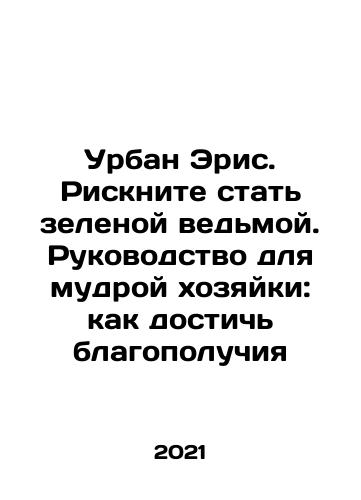 Urban Eris. Risknite stat zelenoy vedmoy. Rukovodstvo dlya mudroy khozyayki: kak dostich blagopoluchiya/Urban Eris. Risk becoming a green witch. A guide for a wise hostess: how to achieve well-being In Russian - landofmagazines.com