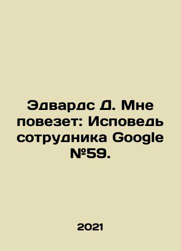 Edvards D. Mne povezet: Ispoved sotrudnika Google #59./Edwards D. I got lucky: Confession of a Google employee # 59. In Russian - landofmagazines.com
