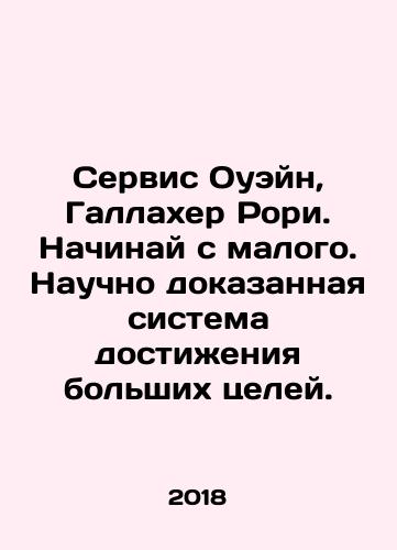 Servis Oueyn, Gallakher Rori. Nachinay s malogo. Nauchno dokazannaya sistema dostizheniya bolshikh tseley./Service Owain, Rory Gallagher. Start small. A scientifically proven system for achieving great goals. In Russian - landofmagazines.com