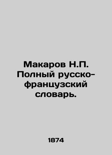Makarov N.P. Polnyy russko-frantsuzskiy slovar./Makarov N.P. Complete Russian-French Dictionary. In Russian - landofmagazines.com