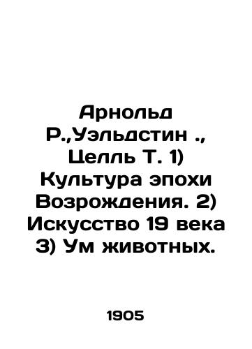 Arnold R., Ueldstin.,  Tsell T. 1) Kultura epokhi Vozrozhdeniya. 2) Iskusstvo 19 veka 3) Um zhivotnykh./Arnold R.,  Weldstein.,  Zell T. 1) Renaissance Culture 2) 19th Century Art 3) Animal Minds. In Russian - landofmagazines.com