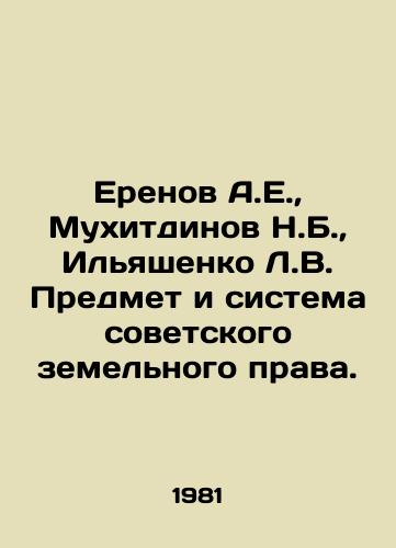 Erenov A.E.,  Mukhitdinov N.B.,  Ilyashenko L.V. Predmet i sistema sovetskogo zemelnogo prava./Erenov A.E.,  Mukhitdinov N.B.,  Ilyashenko L.V. Subject matter and system of Soviet land law. In Russian - landofmagazines.com