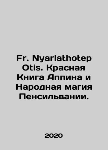 Fr. Nyarlathotep Otis. Krasnaya Kniga Appina i Narodnaya magiya Pensilvanii./Fr. Nyarlathotep Otis. Appins Red Book and Pennsylvanias Folk Magic. In Russian - landofmagazines.com