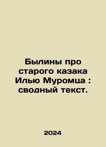 Byliny pro starogo kazaka Ilyu Muromtsa: svodnyy tekst./Bylines about the old Cossack Ilya Muromets: summary text. In Russian - landofmagazines.com