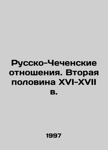 Russko-Chechenskie otnosheniya. Vtoraya polovina XVI-XVII v./Russian-Chechen relations. The second half of the 16th-17th centuries In Russian - landofmagazines.com