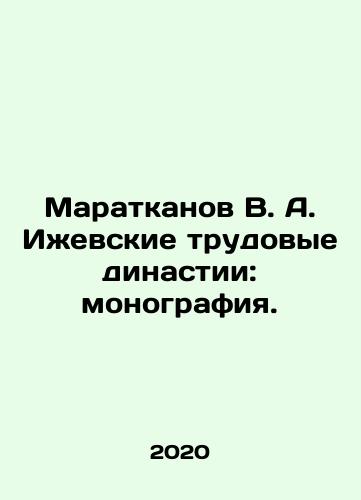 Maratkanov V. A. Izhevskie trudovye dinastii: monografiya./Maratkanov V. A. Izhevsk Labour Dynasties: Monograph. In Russian - landofmagazines.com