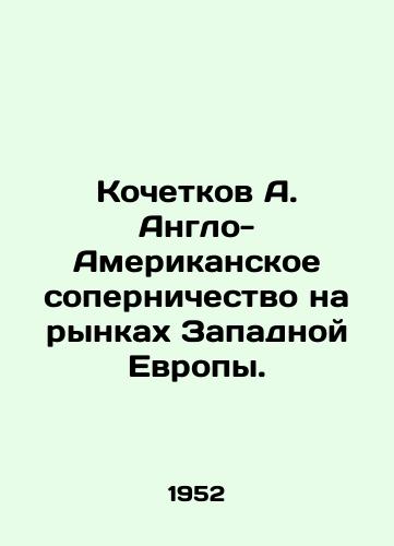 Kochetkov A. Anglo-Amerikanskoe sopernichestvo na rynkakh Zapadnoy Evropy./Kochetkov A. Anglo-American rivalry in Western European markets. In Russian - landofmagazines.com